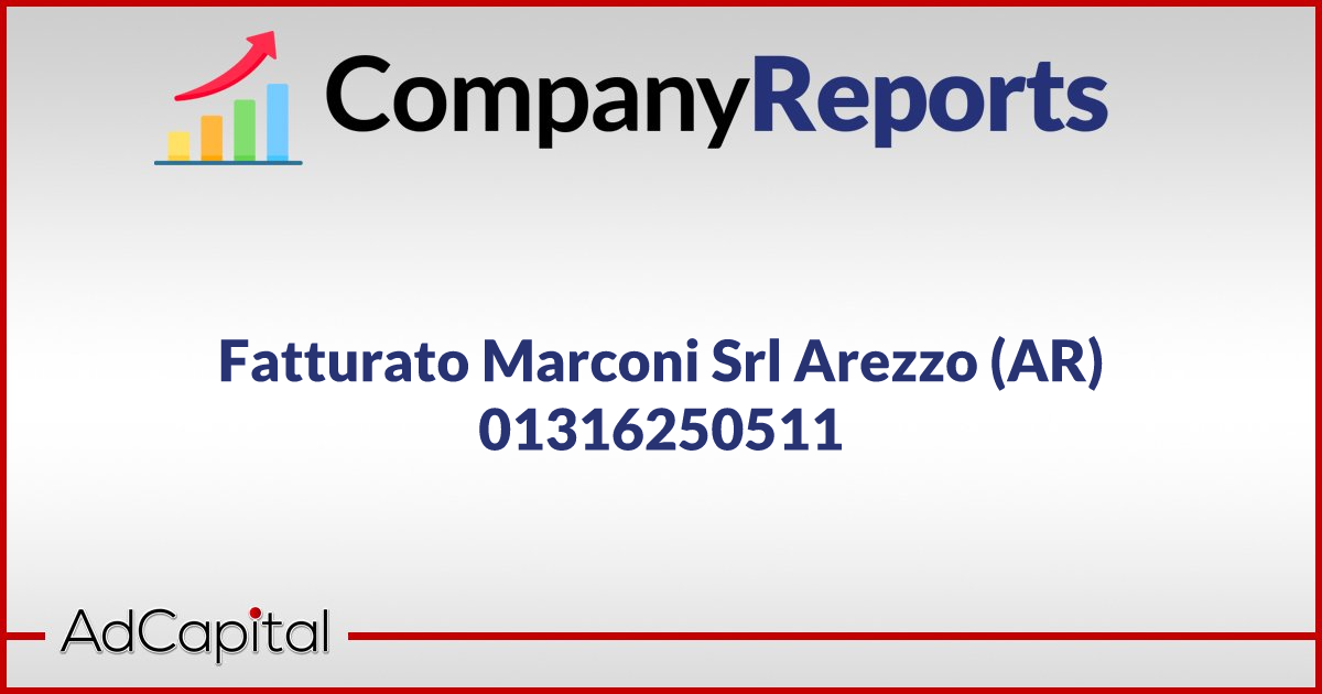 Fatturato Marconi Srl Arezzo AR 01316250511